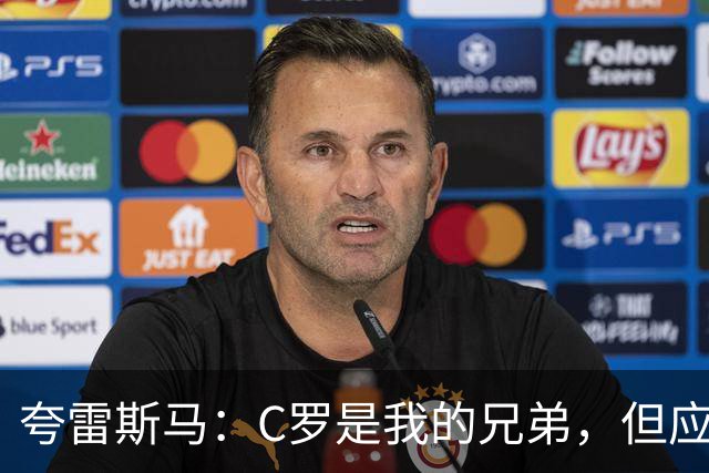 夸雷斯马：C罗是我的兄弟，但应该以国家为先