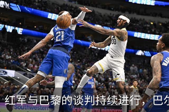 红军与巴黎的谈判持续进行，巴尔科拉训练正常可随时上场