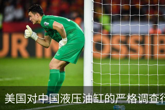 美国对中国液压油缸的严格调查行动